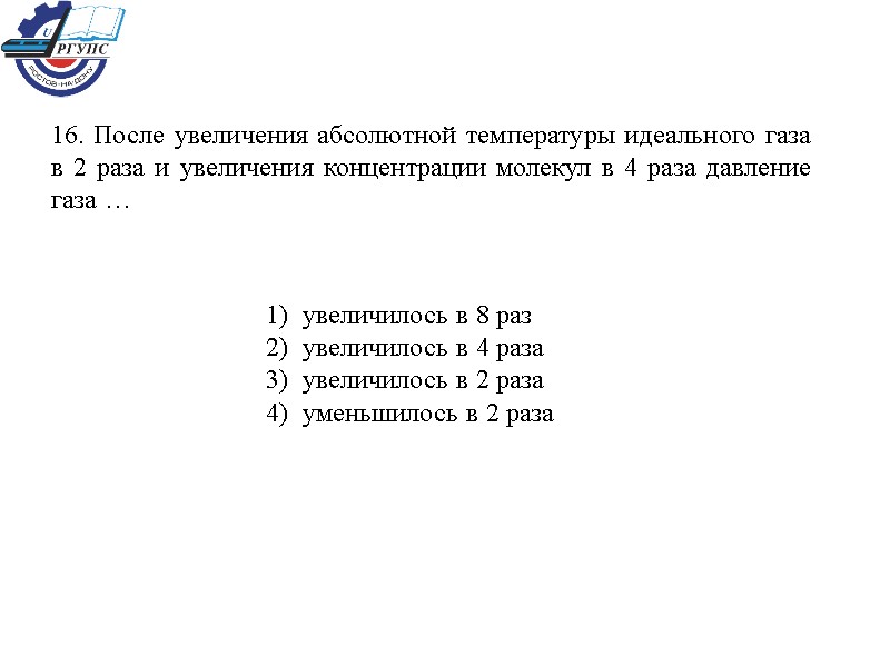 16. После увеличения абсолютной температуры идеального газа в 2 раза и увеличения концентрации молекул